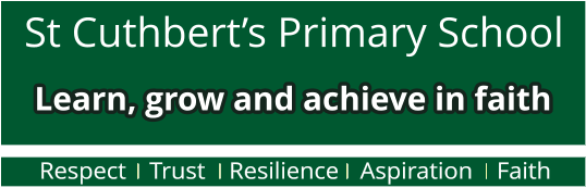 Learn, grow and achieve in faith Respect   Trust  Resilience Aspiration Faith St Cuthbert’s Primary School